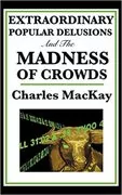 Extraordinary Popular Delusions and the Madness of Crowds